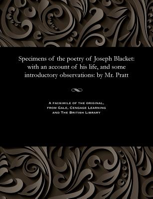 Specimens of the Poetry of Joseph Blacket: With an Account of His Life, and Some Introductory Observations: By Mr. Pratt - Pratt, MR (Samuel Jackson)
