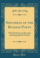 Specimens of the Russian Poets: With Preliminary Remarks and Biographical Notices (Classic Reprint)