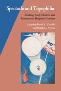 Spectacle and Topophilia: Reading Early Modern and Postmodern Hispanic Cultures