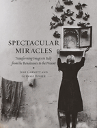 Spectacular Miracles: Transforming Images in Italy, from the Renaissance to the Present