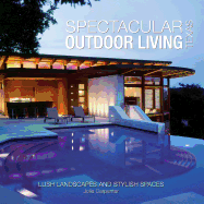 Spectacular Outdoor Living: Texas: Lush Landscapes and Stylish Spaces