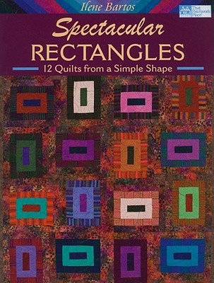 Spectacular Rectangles: 12 Quilts from a Simple Shape - Bartos, Ilene