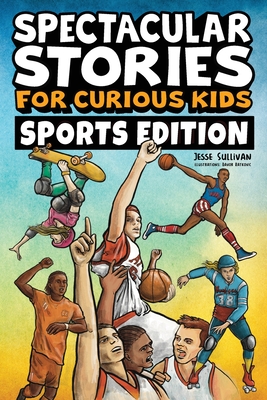Spectacular Stories for Curious Kids Sports Edition: Fascinating Tales to Inspire & Amaze Young Readers - Sullivan, Jesse