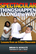 Spectacular Things Happen Along the Way: Lessons from an Urban Classroom - Schultz, Brian D, Dr.