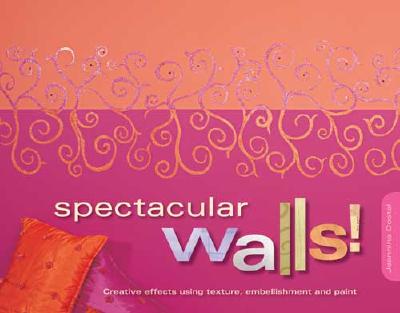 Spectacular Walls!: Creative Effects Using Texture, Embellishments and Paint - Dostal, Jeannine