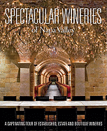 Spectacular Wineries of the Napa Valley: A Captivating Tour of Established, Estate and Boutique Wineries - Panache Partners LLC (Editor)