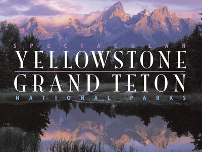 Spectacular Yellowstone and Grand Teton National Parks - Preston, Charles, and Robbins, Jim, and Levy, Dana (Editor)