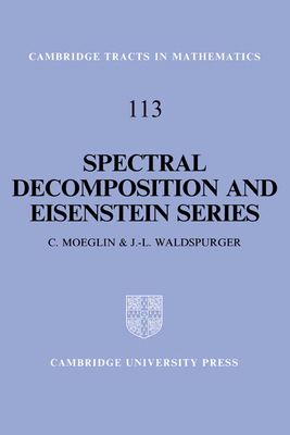 Spectral Decomposition and Eisenstein Series: A Paraphrase of the Scriptures - Moeglin, C., and Waldspurger, J. L., and Schneps, Leila (Translated by)