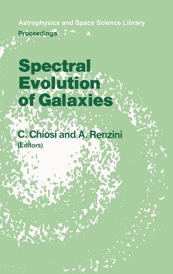 Spectral Evolution of Galaxies: Proceedings of the Fourth Workshop of the Advanced School of Astronomy of the "ettore Majorana" Centre for Scientific Culture, Erice, Italy, March 12-22, 1985 - Chiosi, C (Editor), and Renzini, Alvio (Editor)