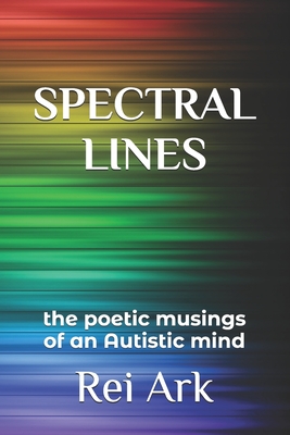 Spectral Lines: the poetic musings of an Autistic mind - Ark, Rei