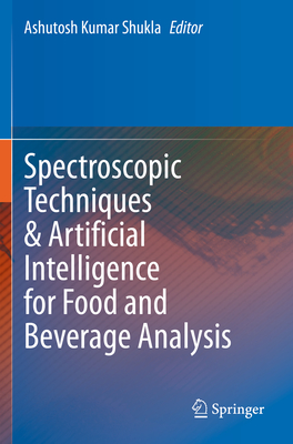 Spectroscopic Techniques & Artificial Intelligence for Food and Beverage Analysis - Shukla, Ashutosh Kumar (Editor)