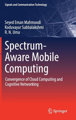 Spectrum-Aware Mobile Computing: Convergence of Cloud Computing and Cognitive Networking - Mahmoodi, Seyed Eman, and Subbalakshmi, Koduvayur, and Uma, R N