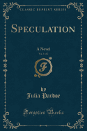 Speculation, Vol. 1 of 2: A Novel (Classic Reprint)