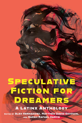 Speculative Fiction for Dreamers: A Latinx Anthology - Hernandez, Alex (Editor), and Goodwin, Matthew David (Editor), and Garca, Sarah Rafael (Editor)