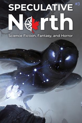 Speculative North Magazine Issue 3: Science Fiction, Fantasy, and Horror - Koukol, Brian, and Dibble, Andy, and Calo, Kai