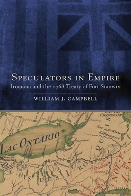 Speculators in Empire: Iroquoia and the 1768 Treaty of Fort Stanwix - Campbell, William J