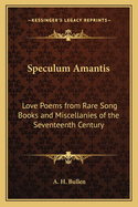 Speculum Amantis: Love Poems from Rare Song Books and Miscellanies of the Seventeenth Century