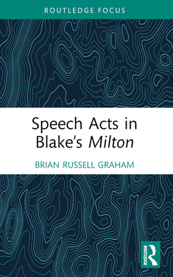 Speech Acts in Blake's Milton - Graham, Brian Russell