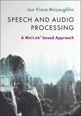 Speech and Audio Processing: A MATLAB-based Approach - McLoughlin, Ian Vince