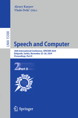 Speech and Computer: 26th International Conference, SPECOM 2024, Belgrade, Serbia, November 25-28, 2024, Proceedings, Part II - Karpov, Alexey (Editor), and Delic, Vlado (Editor)
