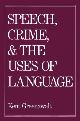 Speech, Crime, and the Uses of Lanuage - Greenawalt, Kent