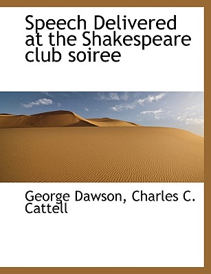 Speech Delivered at the Shakespeare club soiree - Dawson, George, and Cattell, Charles C
