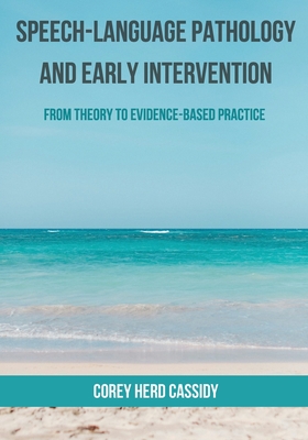 Speech-Language Pathology and Early Intervention: From Theory to Evidence-Based Practice - Cassidy, Corey H