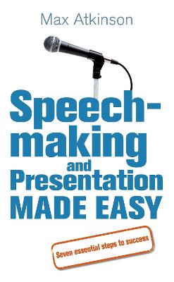 Speech-Making and Presentation Made Easy: Seven Essential Steps to Success - Atkinson, Max, and Atkinson, J Maxwell (John Maxwell)
