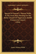 Speech of General J. Watson Webb, at the Great Mass Meeting on the Battle Ground of Tippecanoe, 60,000 Freemen in Council (1856)