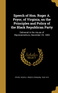 Speech of Hon. Roger A. Pryor, of Virginia, on the Principles and Policy of the Black Republican Party: Delivered in the House of Representatives, December 29, 1859