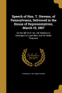 Speech of Hon. T. Stevens, of Pennsylvania, Delivered in the House of Representatives, March 19, 1867: On the Bill (H.R. No. 20) Relative to Damages to Loyal Men, and for Other Purposes