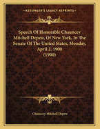 Speech of Honorable Chauncey Mitchell DePew, of New York, in the Senate of the United States, Monday, April 2, 1900 (1900)