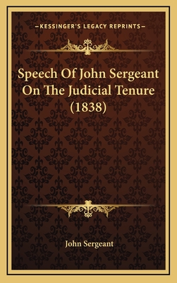 Speech of John Sergeant on the Judicial Tenure (1838) - Sergeant, John