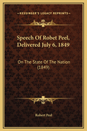 Speech of Robet Peel, Delivered July 6, 1849: On the State of the Nation (1849)