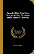 Speech of the Right Hon. George Canning, (President of the Board of Controul)