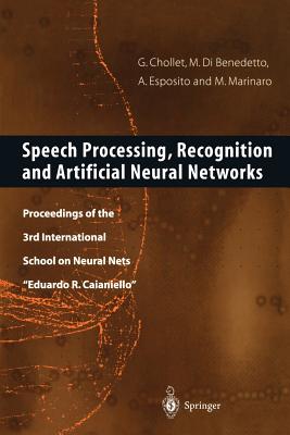 Speech Processing, Recognition and Artificial Neural Networks: Proceedings of the 3rd International School on Neural Nets "Eduardo R. Caianiello" - Chollet, Gerard (Editor), and Di Benedetto, Maria-Gabriella (Editor), and Esposito, Anna (Editor)