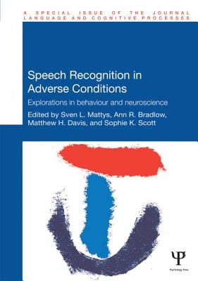 Speech Recognition in Adverse Conditions: Explorations in Behaviour and Neuroscience - Mattys, Sven (Editor), and Bradlow, Ann (Editor), and Davis, Matthew (Editor)