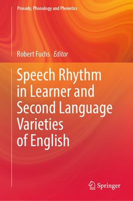 Speech Rhythm in Learner and Second Language Varieties of English - Fuchs, Robert (Editor)