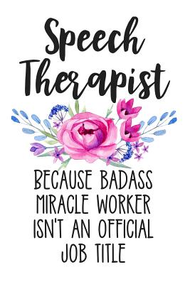 Speech Therapist Because Badass Miracle Worker Isn't an Official Job Title: Lined Journal Notebook for Speech Therapists, Language Pathologists - Creatives Journals, Desired