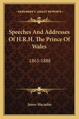 Speeches and Addresses of H.R.H. the Prince of Wales: 1863-1888 - Macaulay, James (Editor)