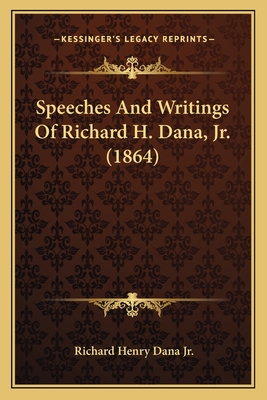 Speeches and Writings of Richard H. Dana, JR. (1864) - Dana, Richard Henry, Jr.
