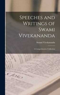 Speeches and Writings of Swami Vivekananda; a Comprehensive Collection - Vivekananda, Swami