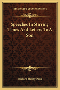 Speeches In Stirring Times And Letters To A Son