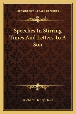 Speeches In Stirring Times And Letters To A Son - Dana, Richard Henry (Editor)