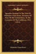 Speeches Incident to the Visit of Philander Chase Knox, Secretary of State of the United States of America, to the Countries of the Caribbean. February 23 to April 17, 1912