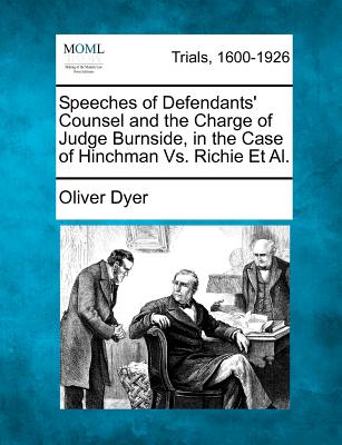 Speeches of Defendants' Counsel and the Charge of Judge Burnside, in the Case of Hinchman vs. Richie et al. - Dyer, Oliver