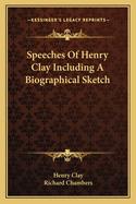 Speeches of Henry Clay Including a Biographical Sketch