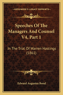 Speeches Of The Managers And Counsel V4, Part 1: In The Trial Of Warren Hastings (1861)