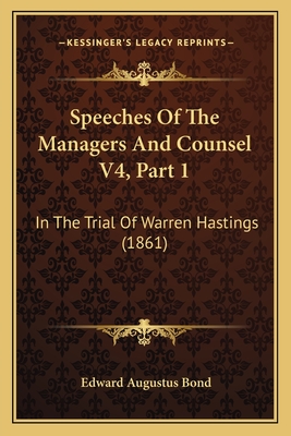 Speeches of the Managers and Counsel V4, Part 1: In the Trial of Warren Hastings (1861) - Bond, Edward Augustus (Editor)