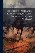 Speeches of Willam L. Yancey, Esq., Senator From the State of Alabama